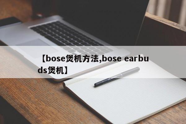 【bose煲机方法,bose earbuds煲机】