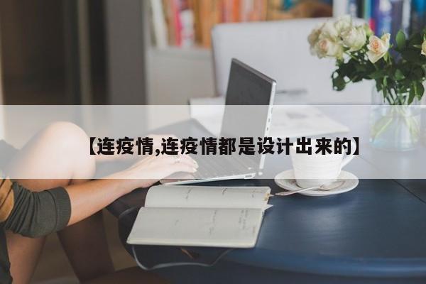 【连疫情,连疫情都是设计出来的】