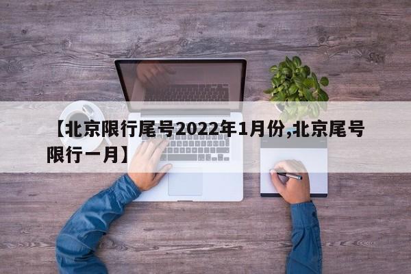 【北京限行尾号2022年1月份,北京尾号限行一月】