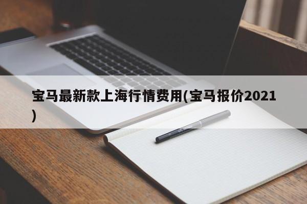 宝马最新款上海行情费用(宝马报价2021)