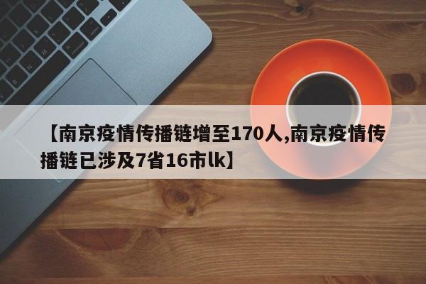 【南京疫情传播链增至170人,南京疫情传播链已涉及7省16市lk】