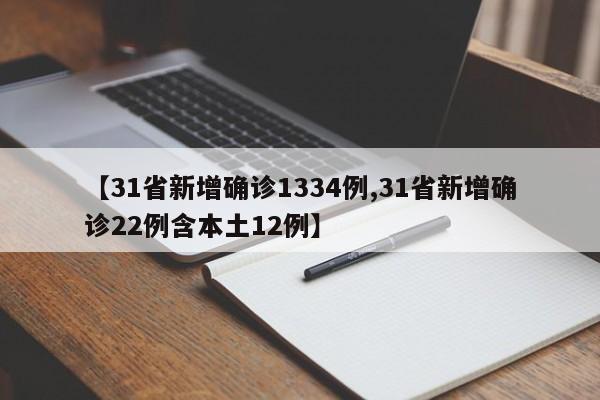 【31省新增确诊1334例,31省新增确诊22例含本土12例】