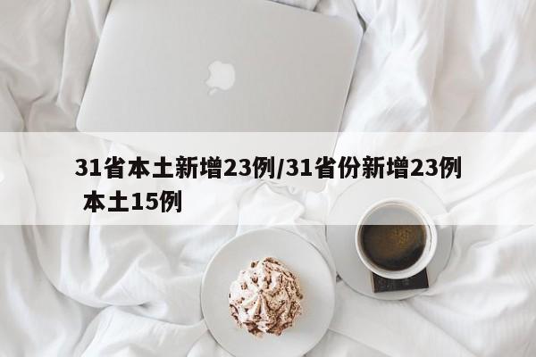 31省本土新增23例/31省份新增23例 本土15例