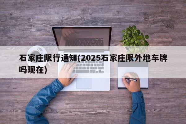 石家庄限行通知(2025石家庄限外地车牌吗现在)