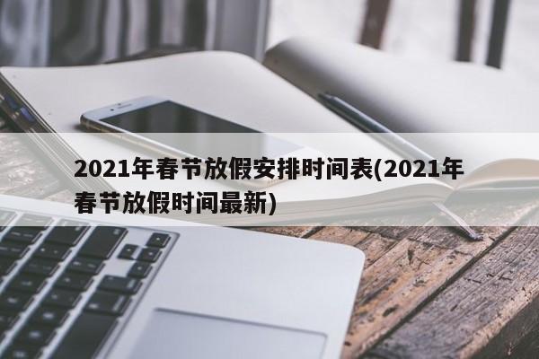 2021年春节放假安排时间表(2021年春节放假时间最新)