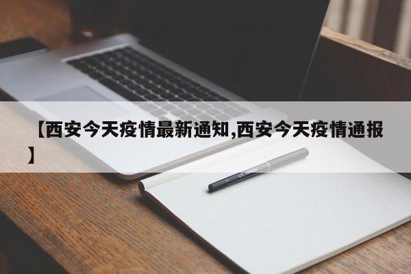 【西安今天疫情最新通知,西安今天疫情通报】