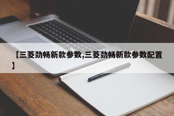 【三菱劲畅新款参数,三菱劲畅新款参数配置】