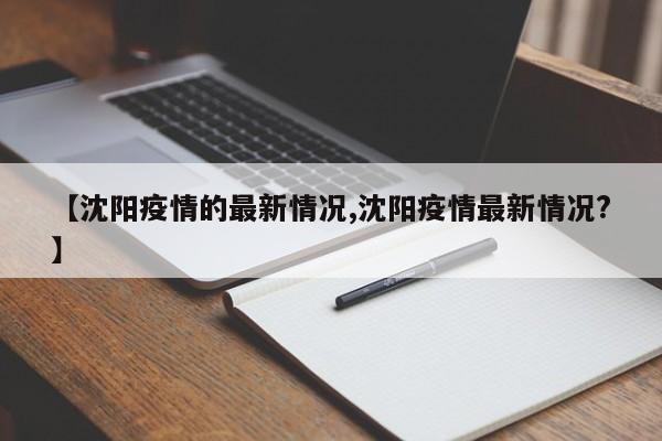 【沈阳疫情的最新情况,沈阳疫情最新情况?】