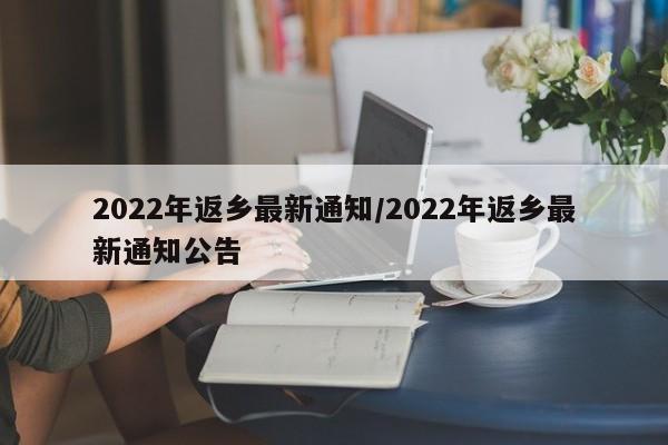 2022年返乡最新通知/2022年返乡最新通知公告