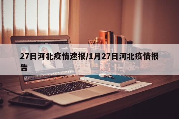 27日河北疫情速报/1月27日河北疫情报告