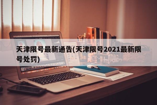 天津限号最新通告(天津限号2021最新限号处罚)
