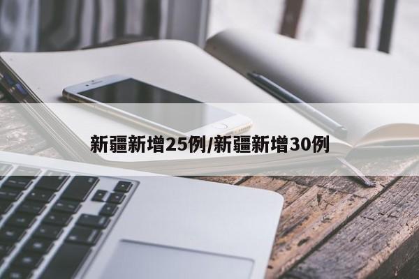 新疆新增25例/新疆新增30例
