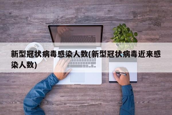 新型冠状病毒感染人数(新型冠状病毒近来感染人数)
