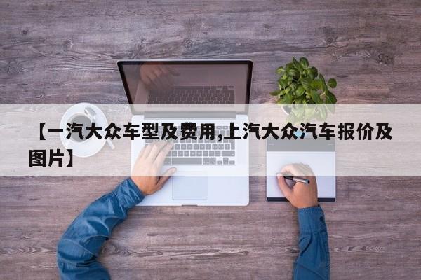 【一汽大众车型及费用,上汽大众汽车报价及图片】