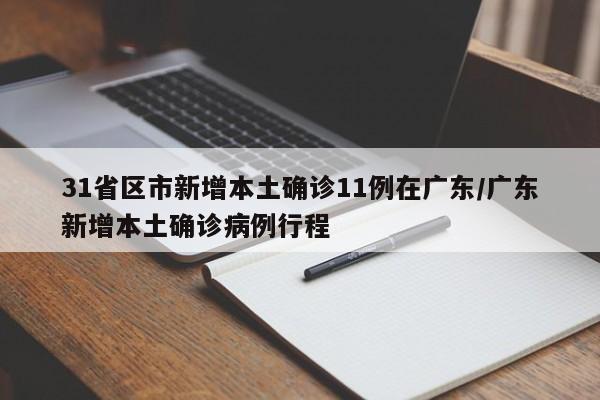 31省区市新增本土确诊11例在广东/广东新增本土确诊病例行程