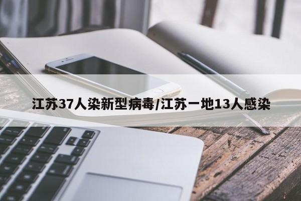 江苏37人染新型病毒/江苏一地13人感染