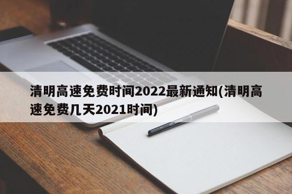 清明高速免费时间2022最新通知(清明高速免费几天2021时间)