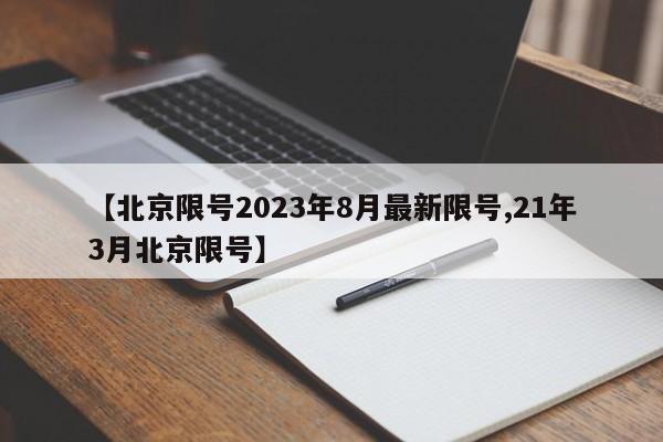 【北京限号2023年8月最新限号,21年3月北京限号】