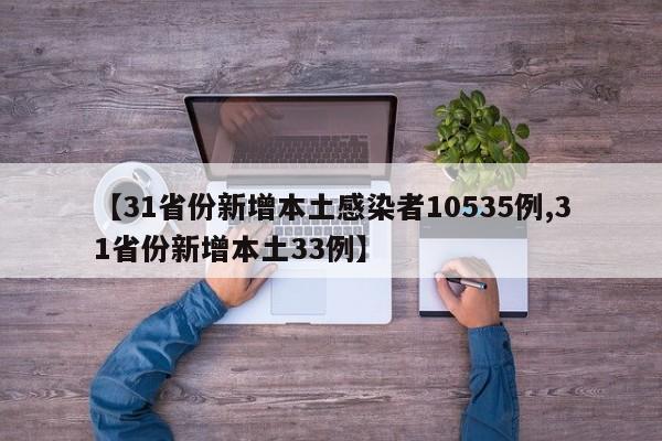 【31省份新增本土感染者10535例,31省份新增本土33例】