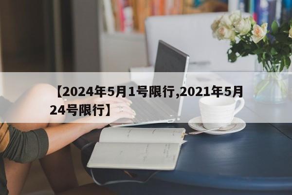 【2024年5月1号限行,2021年5月24号限行】