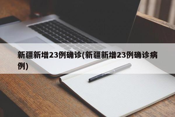 新疆新增23例确诊(新疆新增23例确诊病例)