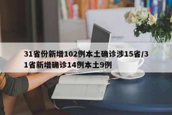 31省份新增102例本土确诊涉15省/31省新增确诊14例本土9例