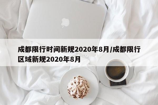 成都限行时间新规2020年8月/成都限行区域新规2020年8月
