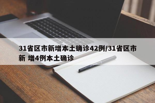 31省区市新增本土确诊42例/31省区市新 增4例本土确诊