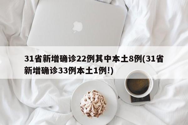 31省新增确诊22例其中本土8例(31省新增确诊33例本土1例!)
