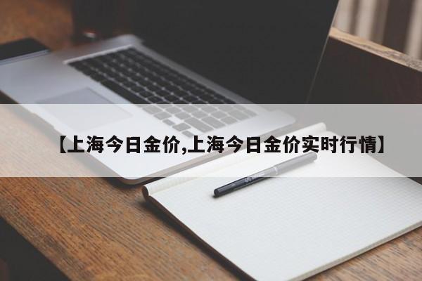 【上海今日金价,上海今日金价实时行情】