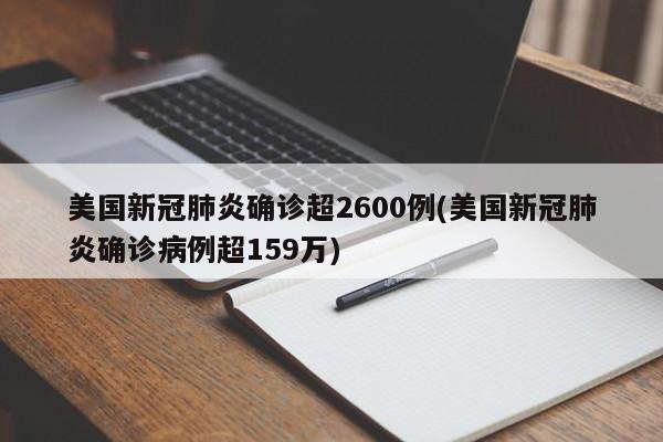 美国新冠肺炎确诊超2600例(美国新冠肺炎确诊病例超159万)