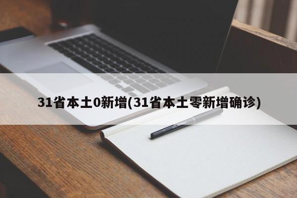 31省本土0新增(31省本土零新增确诊)