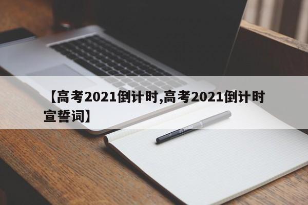 【高考2021倒计时,高考2021倒计时宣誓词】