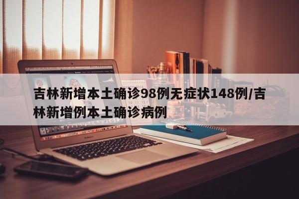 吉林新增本土确诊98例无症状148例/吉林新增例本土确诊病例