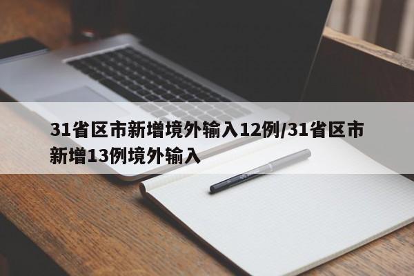 31省区市新增境外输入12例/31省区市新增13例境外输入